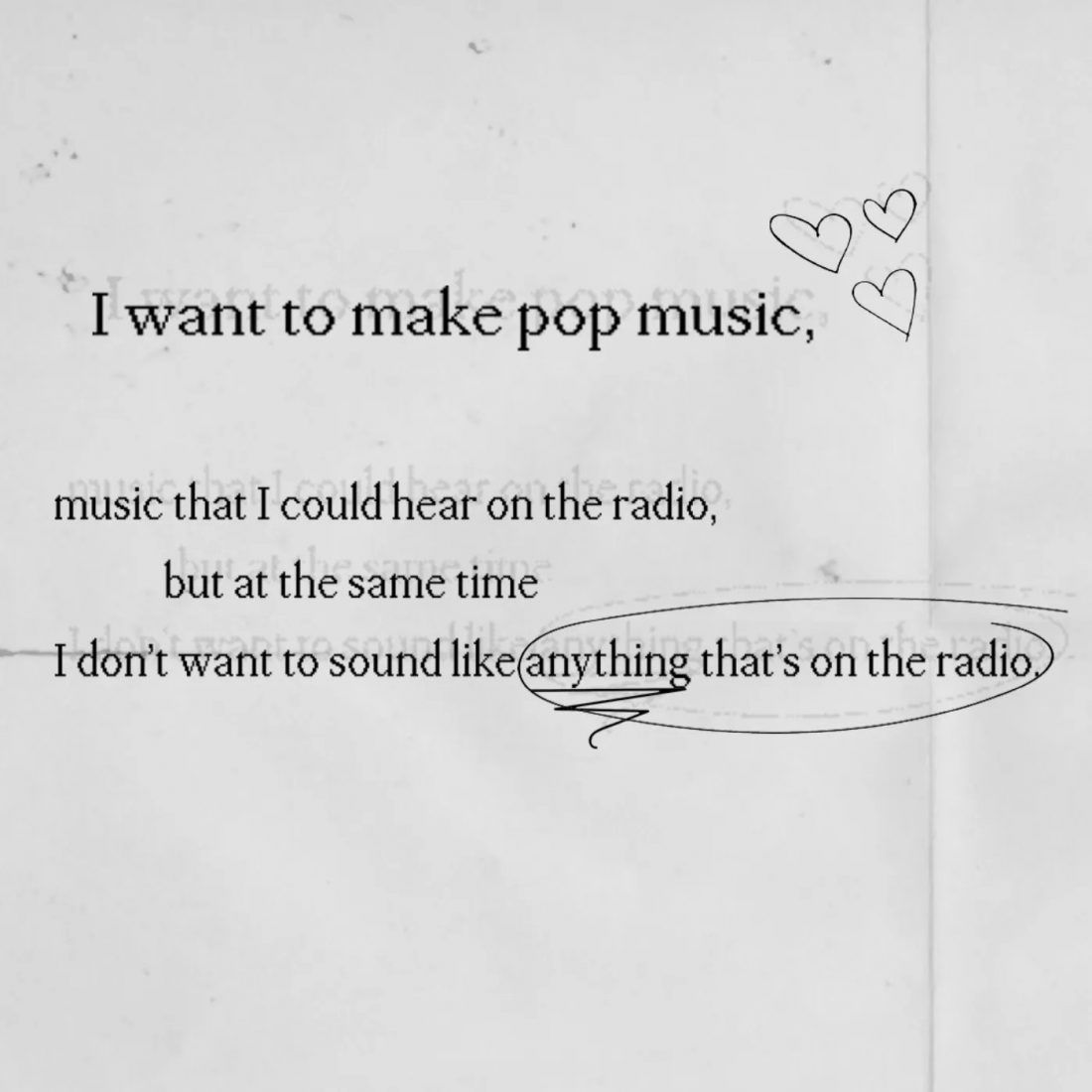 "I want to make pop music, music that I could hear on the radio, but at the same time I don't want to sound like anything that's on the radio."